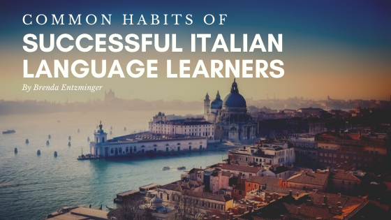 Common Habits Of Successful Italian Language Learners Brenda Entzminger