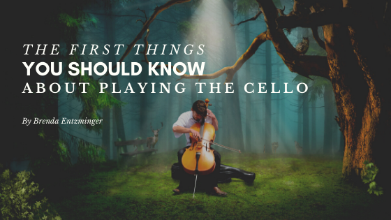 The First Things You Should Know About Playing The Cello Brenda Entzminger